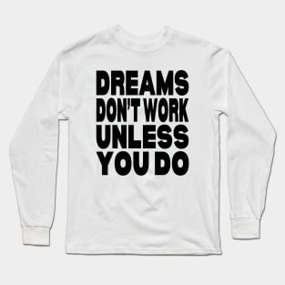 Dreams don't work unless you do Long Sleeve T-Shirt